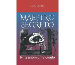 Maestro Segreto Riflessioni Di IV Grado di Fabio Gentili,  2021,  Indipendently 