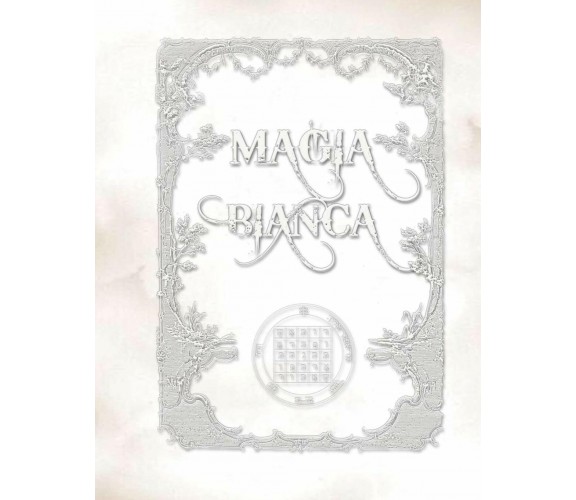 Magia Bianca mANUALE PRATICO Capitolo tratto dal volume IL GRANDE POTERE DELLA M