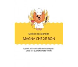 Magna che xé bon. Appunti e dintorni sulla storia della pasta utili a una buona 