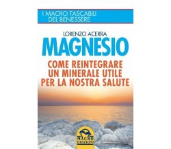 Magnesio. Come reintegrare un minerale utile per la nostra salute di Lorenzo Ace