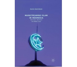 Mainstreaming Islam in Indonesia - Inaya Rakhmani - Palgrave, 2018