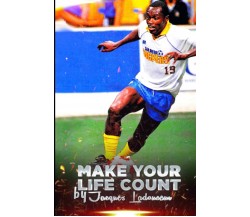 Make Your Life Count - Jacques Ladouceur - BOOKSURGE PUB, 2007