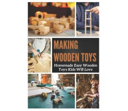 Making Wooden Toys Homemade Easy Wooden Toys Kids Will Love di Jan Wilson,  2021