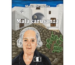 Mala carusanza	 di Scarlata Maria,  2015,  Eee-edizioni Esordienti