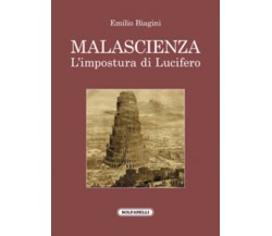 Malascienza. L’impostura di Lucifero di Emilio Biagini,  2021,  Solfanelli