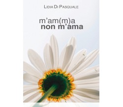 M’am(m)a non m’ama  di Lidia Di Pasquale,  2018,  Youcanprint - ER