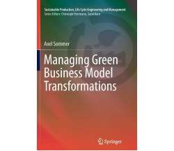Managing Green Business Model Transformations - Axel Sommer - Springer, 2014