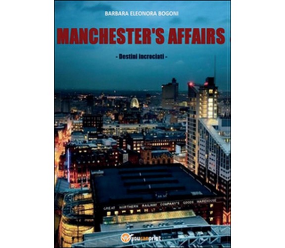 Manchester’s affairs. Destini incrociati, Barbara E. Bogoni,  2015,  Youcanpr.