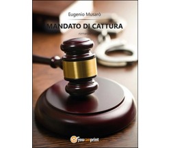 Mandato di cattura	 di Eugenio Musarò,  2014,  Youcanprint