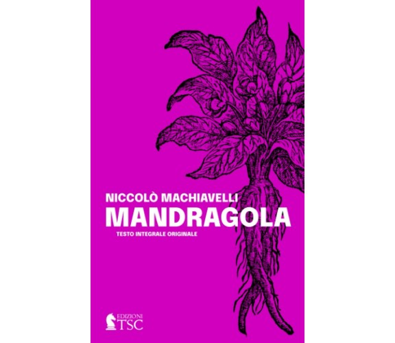 Mandragola: Testo originale completo di canzoni, con introduzione agli atti di N