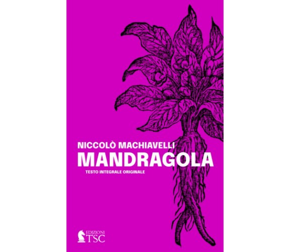 Mandragola: Testo originale completo di canzoni, con introduzione agli atti di N