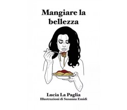 Mangiare la bellezza di Lucia La Paglia, 2023, Youcanprint