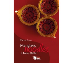 Mangiavo Noodles a New Delhi	 di Matilde Cianci,  2019,  Youcanprint