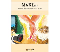 Mani...	 di Roberto Campagnoli, Francesca Lignini,  2017,  Youcanprint