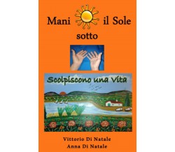 Mani sotto il Sole: Scolpiscono una Vita di Anna Di Natale, Vittorio Di Natale, 