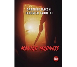 Maniac Madness	 di Gabriele Macchi-federico Tadolini,  2020,  Youcanprint