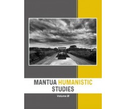 Mantua Humanistic Studies Vol.3  di E. Scarpanti,  2018,  Universitas ed. - ER
