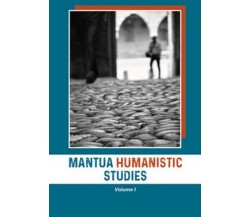 Mantua humanistic studies Vol.1,  di E. Notti, E. Scarpanti,  2018  - ER