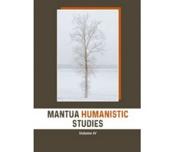 Mantua humanistic studies Vol.4  di Aa. Vv.,  2019,  Universitas Studiorum - ER