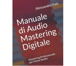 Manuale Di Audio Mastering Digitale Mastering Professionale per Home Studio di A