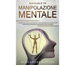 Manuale Di Manipolazione Mentale: I Segreti Della Psicologia Oscura, Guida Avanz