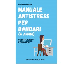 Manuale antistress per bancari (& affini). Lavorare in banca, gestire lo stress 