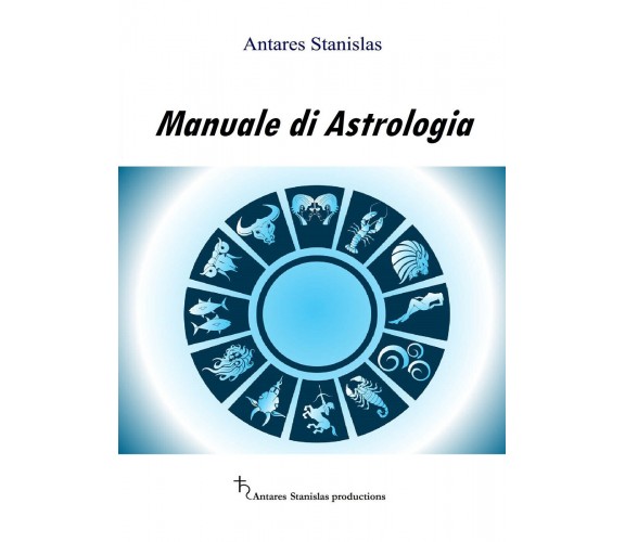 Manuale di Astrologia - di Stanislas Antares,  2017,  Youcanprint