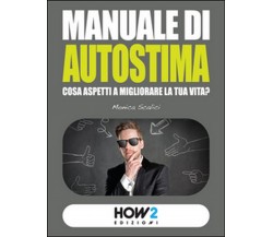 Manuale di autostima	 di Monica Scalici,  2019,  How2