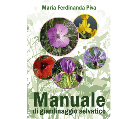 Manuale di giardinaggio selvatico di Maria Ferdinanda Piva,  2021,  Youcanprint