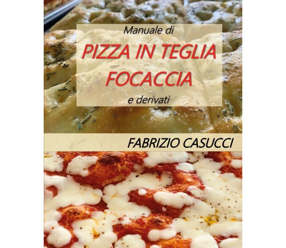 Manuale di pizza in teglia focaccia e derivati - Fabrizio Casucci - 2020