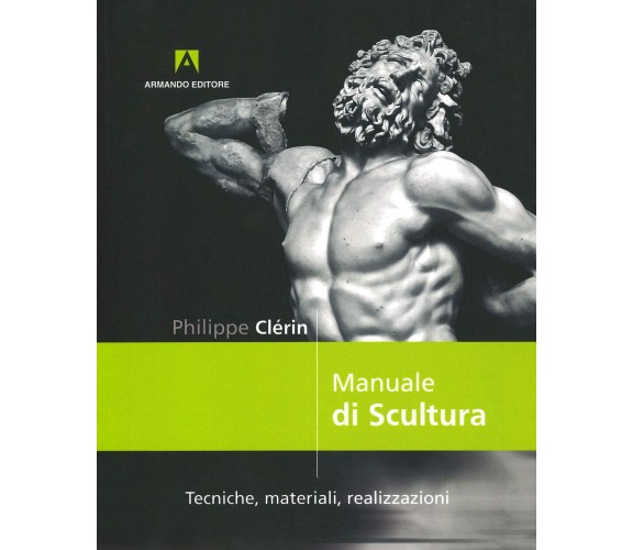 Manuale di scultura. Tecniche, materiali, realizzazioni - Philippe Clerin - 2019