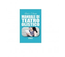 Manuale di teatro olistico  - Gaia Chon,  2018,  How2