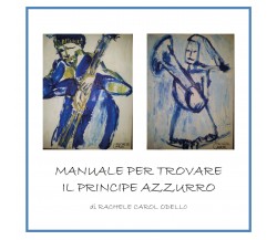 Manuale per trovare il principe azzurro - Rachele Carol Odello,  2019