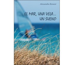 Mar, una vela... Un sueno (El)	 di Alessandra Benassi,  2016,  Youcanprint