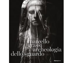 Marcello Grassi. Archeologia dello sguardo. Ediz. illustrata -  I. Bignotti-2021