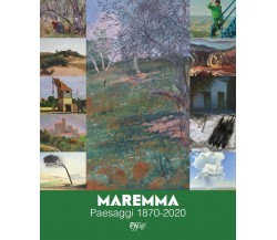 Maremma. Paesaggi 1870-2020. Ediz. a colori - M. Firmati, A. Granchi - 2021