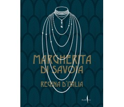 Margherita di Savoia regina d'Italia. Ediz. illustrata-Maria Paola Ruffino-2022
