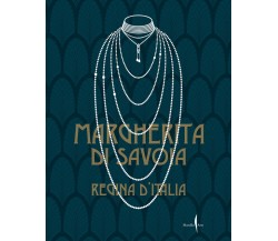 Margherita di Savoia regina d'Italia. Ediz. illustrata-Maria Paola Ruffino-2022