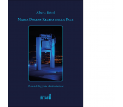 Maria Dolens Regina della Pace. di Robol Alberto - Edizioni Del faro, 2021