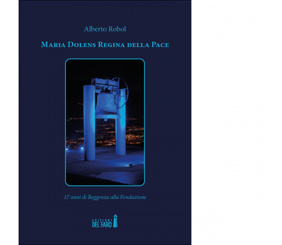 Maria Dolens Regina della Pace. di Robol Alberto - Edizioni Del faro, 2021