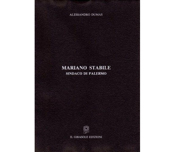 Mariano Stabile - Sindaco di Palermo di Alessandro Dumas,  1994,  Il Girasole Ed