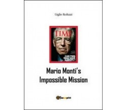 Mario Monti’s impossible mission, di Giglio Reduzzi,  2012,  Youcanprint - ER