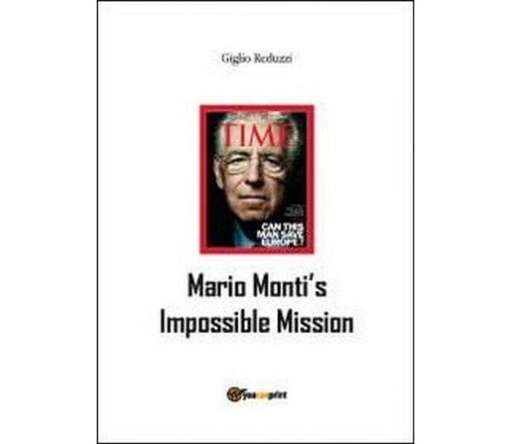 Mario Monti’s impossible mission, di Giglio Reduzzi,  2012,  Youcanprint - ER