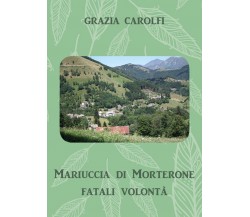 Mariuccia di Morterone, fatali volontà	 di Grazia Carolfi,  2018,  Youcanprint