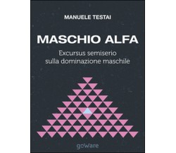 Maschio alfa. Excursus semiserio sulla dominazione maschile (Testai, 2014)