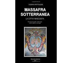 Massafra Sotterranea La Città Nascosta di Cosimo Mottolese,  2017,  Indipendentl