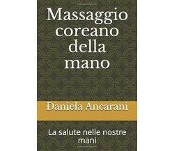 Massaggio coreano della mano: La salute nelle nostre mani di Daniela Ancarani,  