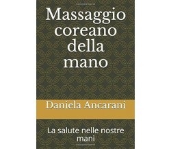 Massaggio coreano della mano: La salute nelle nostre mani di Daniela Ancarani,  