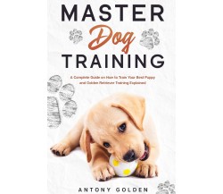 Master Dog Training di Antony Golden,  2021,  Youcanprint