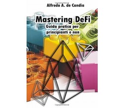 Mastering Defi Guida Pratica per Principianti e Non di Alfredo De Candia,  2020,